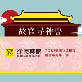 4月16/22日，TOSEE博物馆课程，故宫系列第一讲《故宫寻神兽》