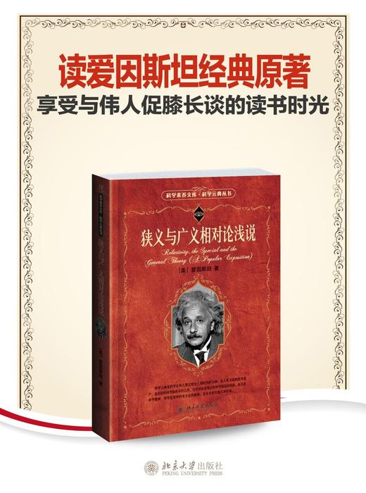 《狭义与广义相对论浅说》
定价：45元
作者：[美] 爱因斯坦 著；杨润殷 译；胡刚复 校
包装：精装
丛书名：科学素养文库.科学元典丛书
ISBN：9787301095621
出版时间：2015-0 商品图1