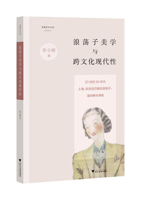 浪荡子美学与跨文化现代性：20世纪30年代上海、东京及巴黎的浪荡子、漫游者与译者/启真学术文库/启真学术文库/彭小妍/浙江大学出版社