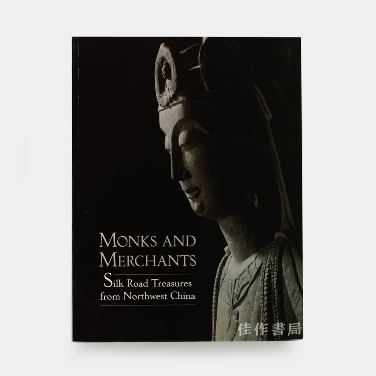 Monks And Merchants: Silk Road Treasures From Northwest China  Gansu And Ningxia 4Th-7Th Century 僧侣与