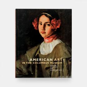 American Art in the Columbus Museum: Painting  Sculpture  And Decorative Arts/哥伦布博物馆的美国艺术：绘画，雕塑和装饰艺术