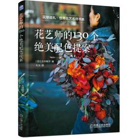 花艺师的130个绝美配色提案（日本知名花艺师作品，用色彩诠释花艺之美，揭露四季配色秘密，讲述与花