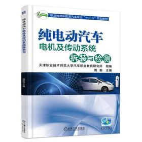 纯电动汽车电机及传动系统拆装与检测 周毅 主编 职业教育新能源汽车专业“十三五”规划教材