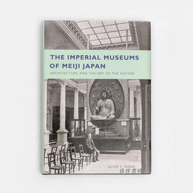 The Imperial Museums of Meiji Japan: Architecture and the Art of the Nation 国家的建筑与艺术