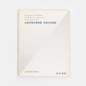 Catalogue of Collection  Hiroshima City Museum of Contemporary Art 1985-1988 广岛市现代美术馆所藏作品图录