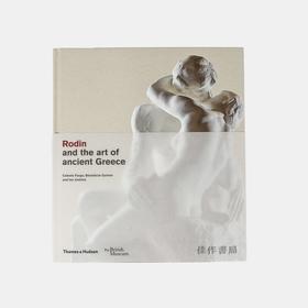 Rodin and the Art of Ancient Greece : Inspiration for a modern master / 罗丹与古希腊艺术：现代艺术大师的灵感源泉