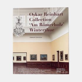 Oskar Reinhart Collection Am Romerholz Winterthur: Complete Catalogue 奥斯卡·莱因哈特的收藏:全目录