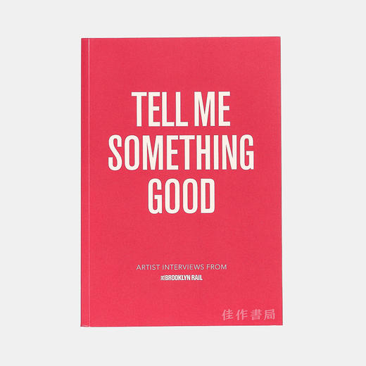 Tell Me Something Good: Artist Interviews from The Brooklyn Rail/告诉我一件好事：布鲁克林铁路的艺术家采访 商品图0