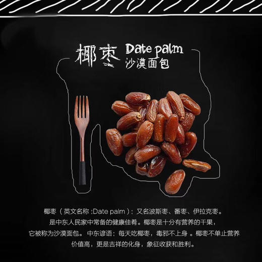 以色列的椰枣，波斯枣，纯天然无添加。在以色列被称为“阳光之树沙漠面包””，椰枣作为阿拉伯贵妇的下午茶必备。甜而不腻，营养价值丰富！具有益气，止咳润肺，化痰平喘，滋阴壮阳！ 商品图9