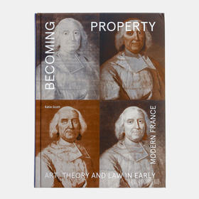 Becoming Property: Art、Theory、and Law in Early Modern France / 成为财产：法国近代早期的艺术、理论和法律