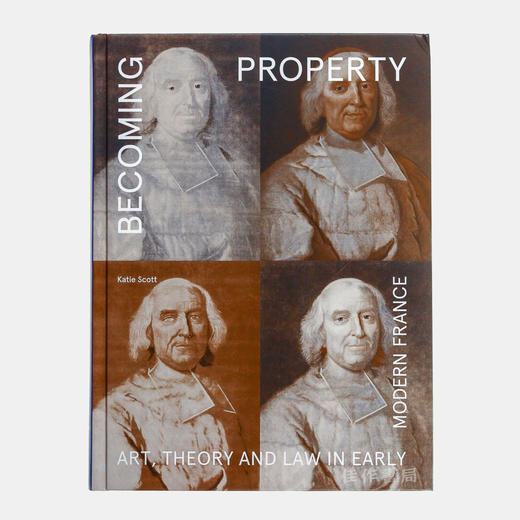 Becoming Property: Art、Theory、and Law in Early Modern France / 成为财产：法国近代早期的艺术、理论和法律 商品图0