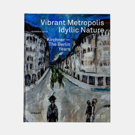 Vibrant Metropolis / Idyllic Nature: Kirchner - The Berlin Years/充满活力的大都市/田园诗般的自然风光：基希纳的柏林时光