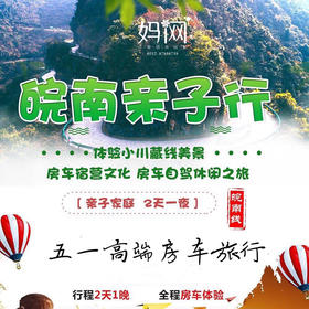 【妈网房车自驾】5/2-5/3 5/3-5/4 皖南房车亲子自驾行体验小川藏线美景，开启车和家的美丽模式，不一样的旅行