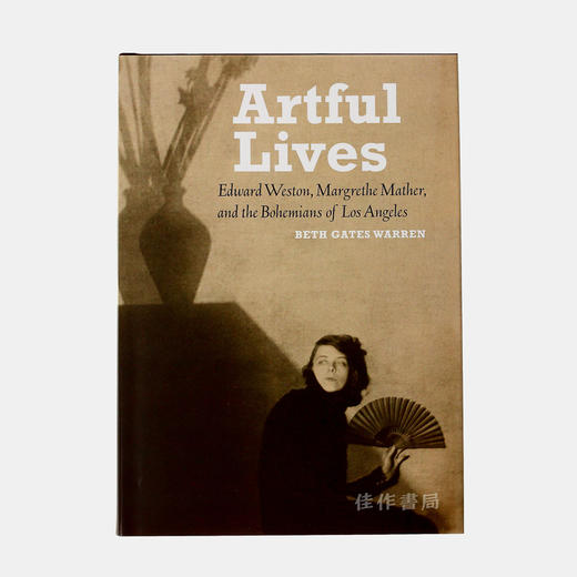 Artful Lives: Edward Weston  Margrethe Mather  and the Bohemians of Los Angeles/艺术生活：爱德华·韦斯顿，玛格丽特·马瑟 商品图0