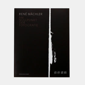 Rene Machler–Am Nullpunkt der Fotografie /雷内·马赫勒—在摄影的零点