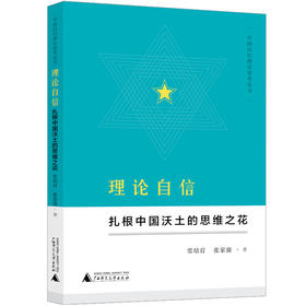 中国自信理论思考丛书 理论自信:扎根中国沃土的思维之花 常培育 张家强