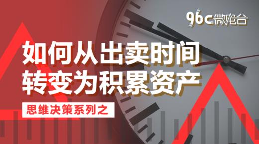 如何从出卖时间转变为积累资产 | 96C微电台 商品图0