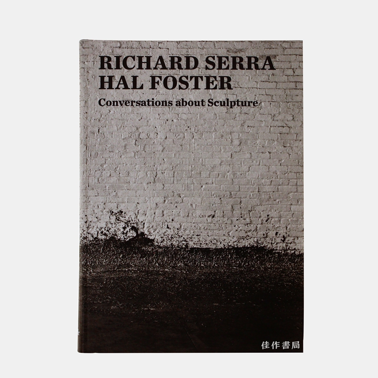Richard Serra / Hal Foster ：Conversations about Sculpture  /  理查德·塞拉 / 哈尔·福斯特：关于雕塑的对话