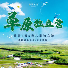 【妈网独立】 暑期草原6天5夜 独立营 高铁往返 三期可选 游皇家园林避暑山庄 在坝上草原放飞童真自我 体验真正草原生活