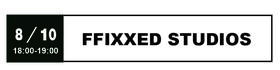 FFIXXED STUDIOS - 8月10日 18:00-19:00