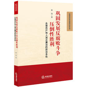 巩固发展反腐败斗争压倒性胜利：永葆共产党人清正廉洁的政治本色 秦强著