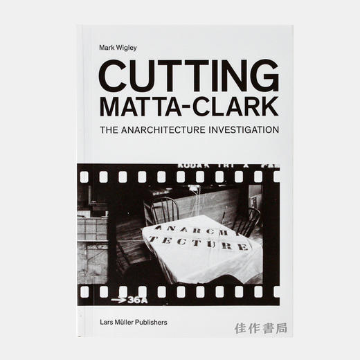 Cutting Matta-Clark: The Anarchitecture Investigation/切割马塔-克拉克：无政府主义建筑调差研究 商品图0