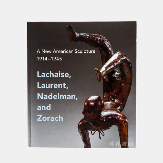 A New American Sculpture  1914-1945: Lachaise  Laurent  Nadelman  and Zorach/美国新雕塑：1914-1945年：四位美国雕塑 商品图0