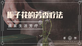 芳香小讲︱栀子花的芳香疗法