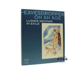 Eavesdropper on an Age: Ludwig Meidner in Exile 时代的窃听：流亡中的路德维希·迈德纳