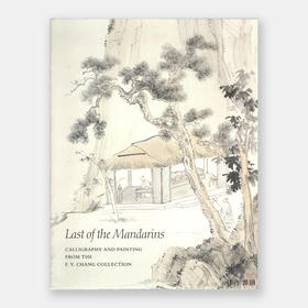 Last of The Mandarins: Chinese Calligraphy And Painting From The F.Y. Chang Collection