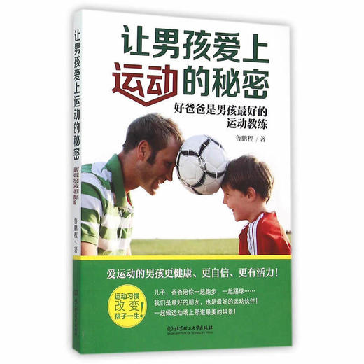 让男孩爱上运动的秘密-好爸爸是男孩好的运动教练 鲁鹏程　著 北京理工大学出版社【正版】 商品图0