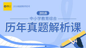 2020福建教师招聘考试-2018年中小学教综真题解析课