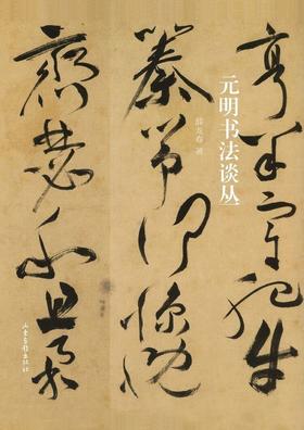 《元明书法谈丛》：针对元明两代书坛及篆刻现象、书法篆刻名家的深入解读。