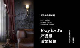 Vray For Su产品级场景渲染【独家师兄解密第40期】