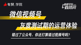 微信视频号灰度测试期的运营体验