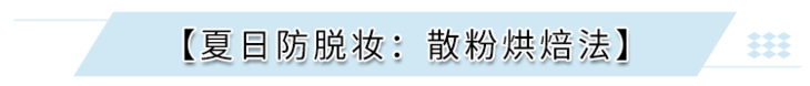 夏日防脱妆：散粉烘焙法.png