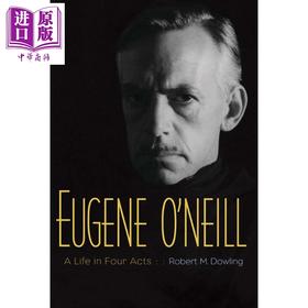 【中商原版】尤金·奥尼尔：四幕人生（诺贝尔奖得主） 英文原版 Eugene O'Neill: A Life in Four Acts Robert M. Dowling