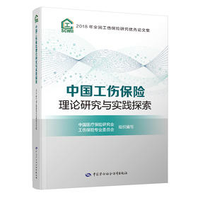 中国工伤保险理论研究与实践探索  2018年全国工伤保险研究优秀论文集