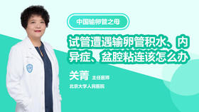 关菁：试管遭遇输卵管积水、内异症、盆腔粘连该怎么办？