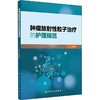 【保证正版】肿瘤放射性粒子治疗的护理规范 人民卫生出版社 商品缩略图0