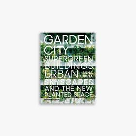 Garden City: Supergreen Buildings, Urban Skyscapes and the New Planted Space 花园城市：超绿色建筑、摩天大楼和新种植空间 