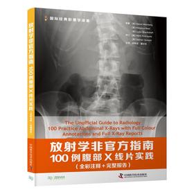 放射学非官方指南(100例腹部X线片实践全彩注释+完整报告)/国际经典影像学译著
