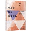 《陈立讲西方古典音乐》定价：68.00元 作者：陈立 编著 商品缩略图0