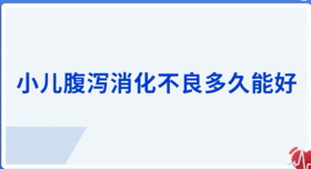 小儿腹泻消化不良多久能好