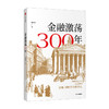 金融激荡300年 瀛洲客 著  再现金融历史场景体验金融观念多位金融银行界大咖推荐案例分享经管金融励志书籍中信出版 商品缩略图0
