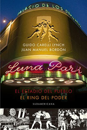 Luna Park: El estadio del pueblo, el ring del poder