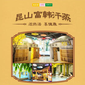 特惠门票 |  49.9 元起抢昆山富韩汗蒸特惠票，手慢无！亲子泡汤+汗蒸世界+休闲游乐