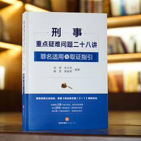 高建 x 朱兴亚 x 戴奎 x 黄雀艳联袂编著 •「刑事重点疑难问题二十八讲：罪名适用与取证指引」丨聚焦刑事立法动态&掌握刑修十一最新变化