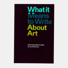 What it Means to Write about Art: Interviews with Art Critics 艺术写作意味着什么：艺术评论家访谈