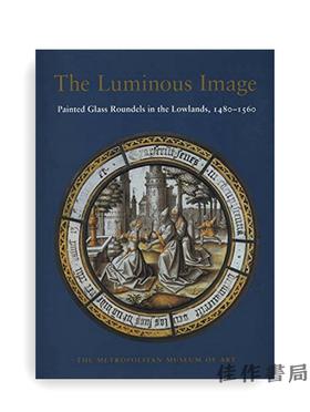 【绝版旧书】Luminous Image: Painted Glass Roundels in the Lowlands  1480-1560/发光图片：低地的彩绘玻璃圆形，1480-1560